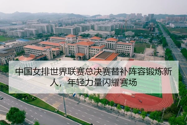 中国女排世界联赛总决赛替补阵容锻炼新人，年轻力量闪耀赛场
